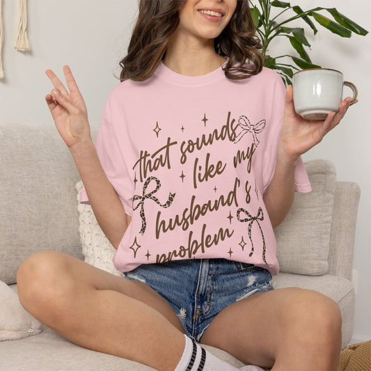 That Sounds Like My Husband's Problem T-Shirt